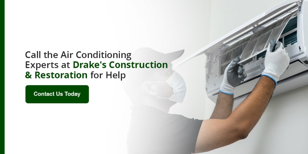 call the air conditioning experts at Drake's Construction & Restoration for help